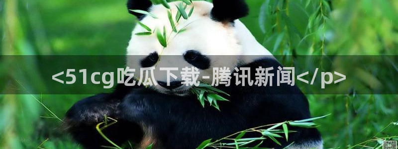 51吃瓜今日吃瓜官网最新:<51cg吃瓜下载-腾讯新闻</p>
