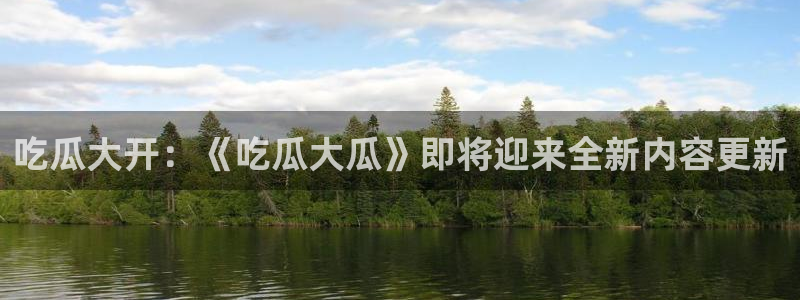 吃瓜不打烊–吃瓜,不打烊：吃瓜大开：《吃瓜大瓜》即将迎来全新内容更新
