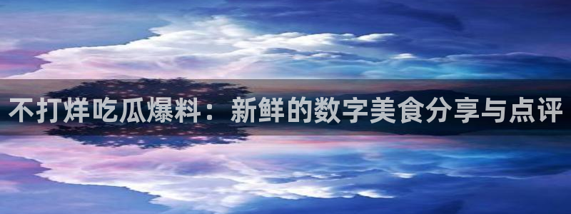 51吃瓜安卓下载：不打烊吃瓜爆料：新鲜的数字美食分享与点评