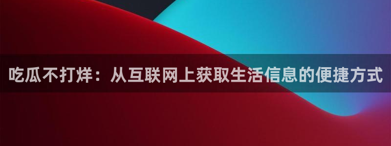 网站吃瓜：吃瓜不打烊：从互联网上获取生活信息的便捷方式