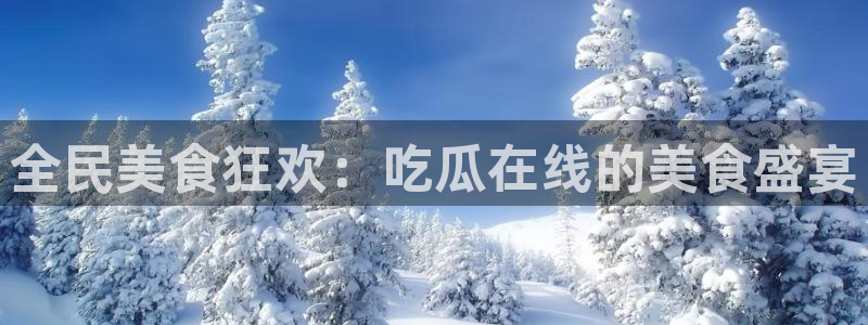 718.sⅹ 吃瓜：全民美食狂欢：吃瓜在线的美食盛宴